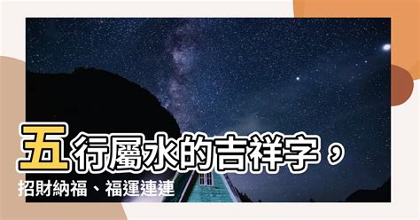 五行 屬 水的 吉 字|【五行屬水的吉字】五行屬水的吉字讓你沾財運、旺好。